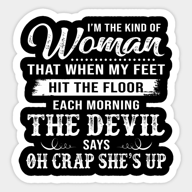 I’m The Kind Of Woman That When My Feet Hit The Floor Each Morning The Devil Says Shirt Sticker by Alana Clothing